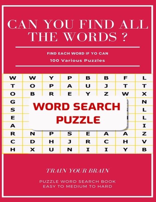 Front cover_Can You Find All the Words ? Find Each Word If Yo Can 100 Various Puzzles Train Your Brain Puzzle Word Search Book Easy to Medium to Hard