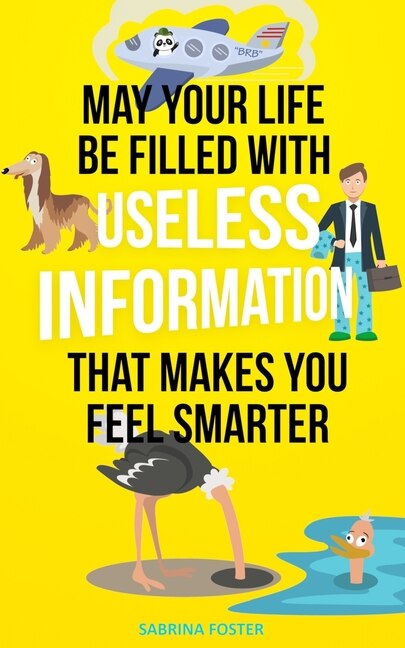 Front cover_May Your Life Be Filled With Useless Information That Makes You Feel Smarter