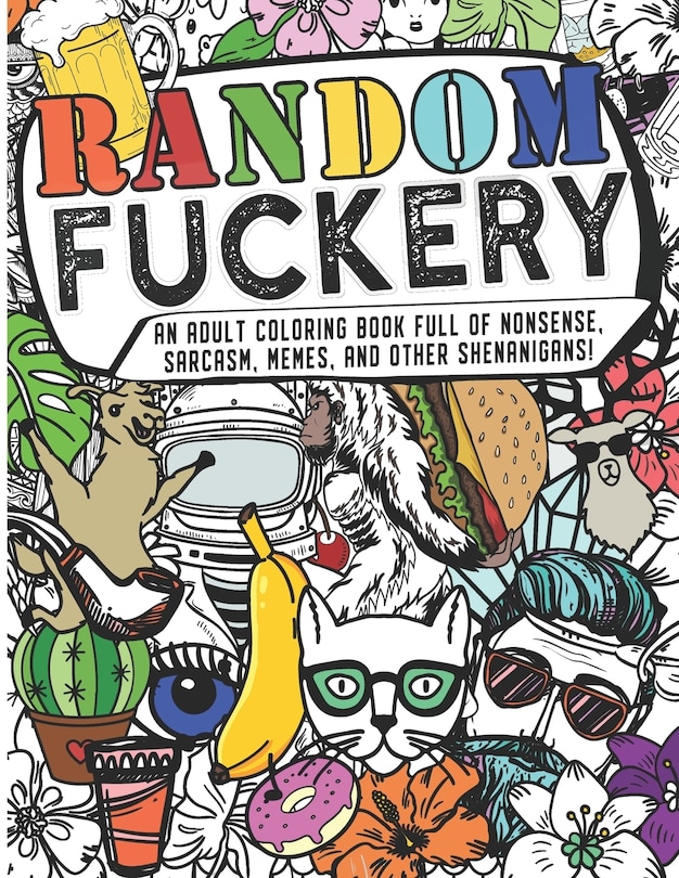 Front cover_Random Fuckery - An Adult Coloring Book Full of Nonsense, Sarcasm, Memes, and other Shenanigans