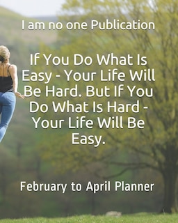 Front cover_If You Do What Is Easy - Your Life Will Be Hard. But If You Do What Is Hard - Your Life Will Be Easy.