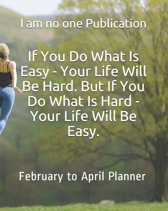 Front cover_If You Do What Is Easy - Your Life Will Be Hard. But If You Do What Is Hard - Your Life Will Be Easy.
