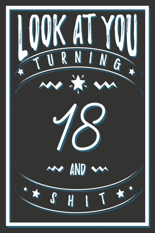 Look At You Turning 18 And Shit: 18 Years Old Gifts. 18th Birthday Funny Gift for Men and Women. Fun, Practical And Classy Alternative to a Card.