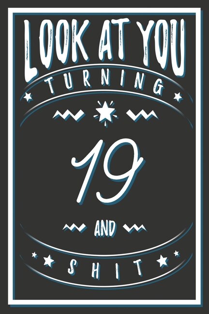 Look At You Turning 19 And Shit: 19 Years Old Gifts. 19th Birthday Funny Gift for Men and Women. Fun, Practical And Classy Alternative to a Card.