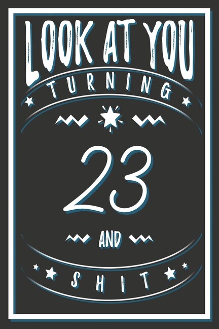 Look At You Turning 23 And Shit: 23 Years Old Gifts. 23rd Birthday Funny Gift for Men and Women. Fun, Practical And Classy Alternative to a Card.