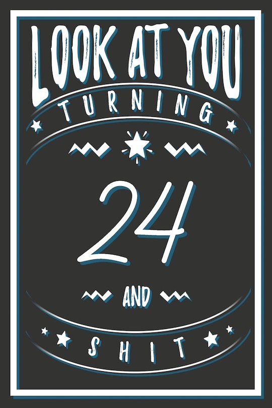 Look At You Turning 24 And Shit: 24 Years Old Gifts. 24th Birthday Funny Gift for Men and Women. Fun, Practical And Classy Alternative to a Card.