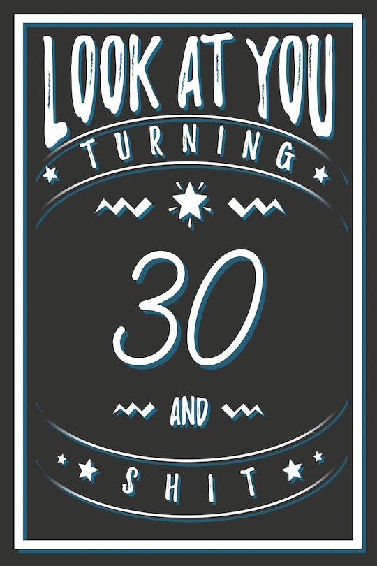 Look At You Turning 30 And Shit: 30 Years Old Gifts. 30th Birthday Funny Gift for Men and Women. Fun, Practical And Classy Alternative to a Card.