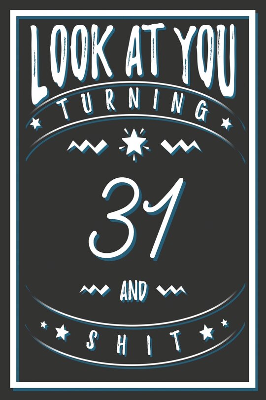 Look At You Turning 31 And Shit: 31 Years Old Gifts. 31st Birthday Funny Gift for Men and Women. Fun, Practical And Classy Alternative to a Card.