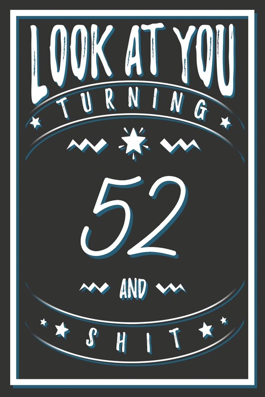 Look At You Turning 52 And Shit: 52 Years Old Gifts. 52nd Birthday Funny Gift for Men and Women. Fun, Practical And Classy Alternative to a Card.