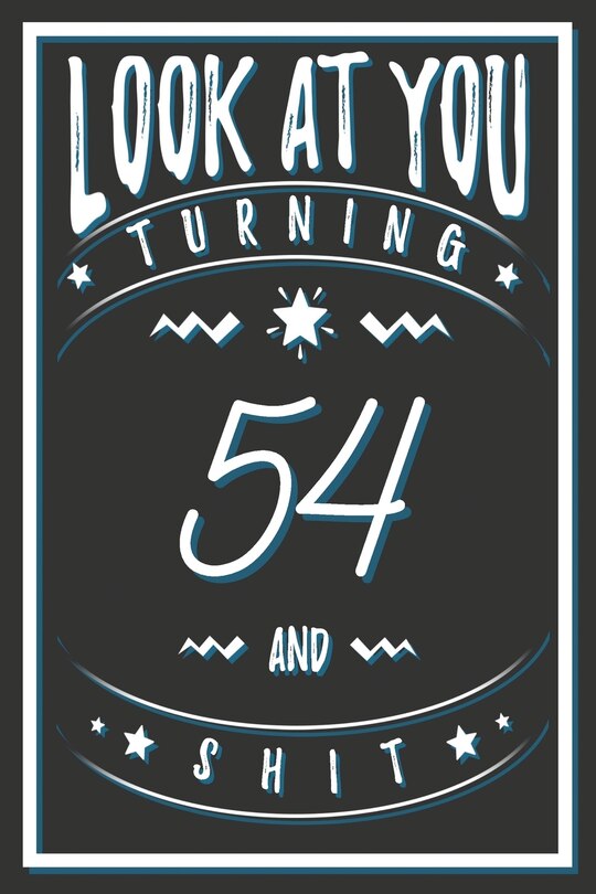 Look At You Turning 54 And Shit: 54 Years Old Gifts. 54th Birthday Funny Gift for Men and Women. Fun, Practical And Classy Alternative to a Card.