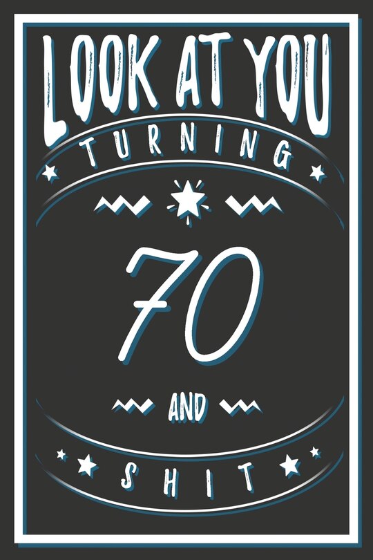 Look At You Turning 70 And Shit: 70 Years Old Gifts. 70th Birthday Funny Gift for Men and Women. Fun, Practical And Classy Alternative to a Card.