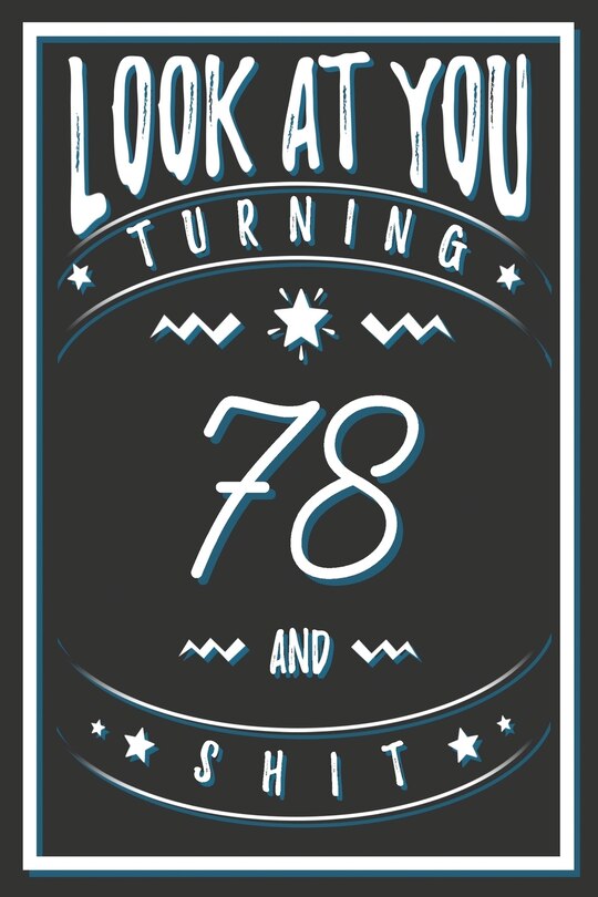 Look At You Turning 78 And Shit: 78 Years Old Gifts. 78th Birthday Funny Gift for Men and Women. Fun, Practical And Classy Alternative to a Card.