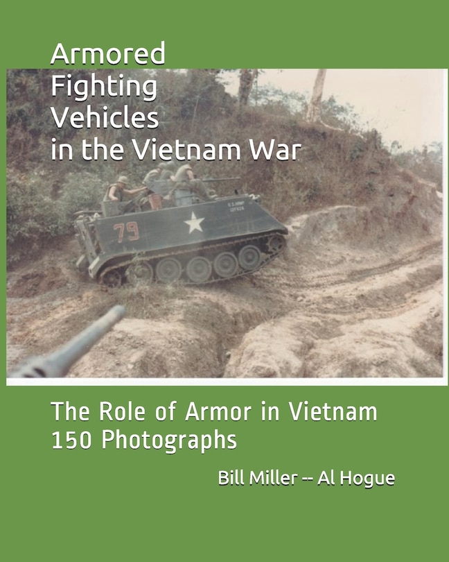 Armored Fighting Vehicles In The Vietnam War: The Role Of Armor In Vietnam 150 Photographs