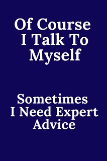 Front cover_Of Course I Talk To Myself. Sometimes I Need Expert Advice.