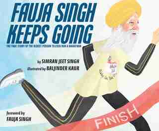 Fauja Singh Keeps Going: The True Story Of The Oldest Person To Ever Run A Marathon by Simran Jeet Singh