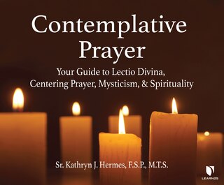 Contemplative Prayer: Your Guide To Lectio Divina, Centering Prayer, Mysticism, And Spirituality