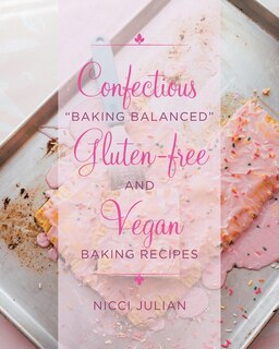 Front cover_Confectious Baking Balanced Gluten-free and Vegan Baking Recipes
