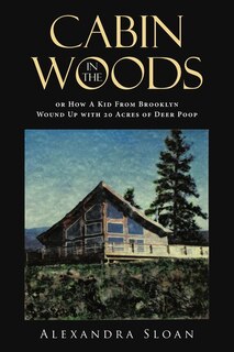 Couverture_Cabin in the Woods or How A Kid From Brooklyn Wound Up with 20 Acres of Deer Poop