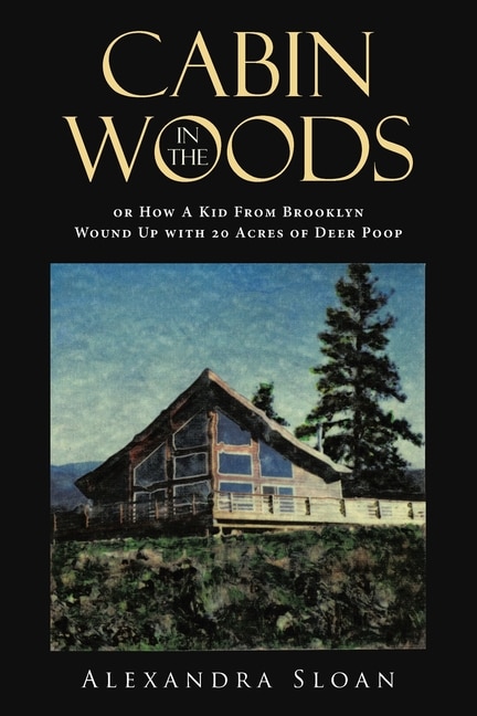 Couverture_Cabin in the Woods or How A Kid From Brooklyn Wound Up with 20 Acres of Deer Poop