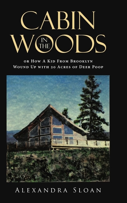 Couverture_Cabin in the Woods or How A Kid From Brooklyn Wound Up with 20 Acres of Deer Poop
