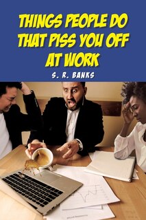 Front cover_Things People Do That Piss You Off at Work