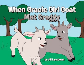 Front cover_When Gracie Girl Goat Met Greggy
