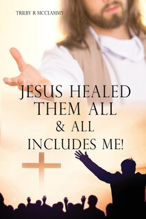 Couverture_Jesus Healed Them All & All Includes Me!