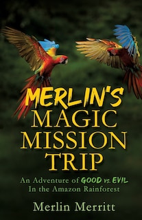 Merlin's Magic Mission Trip: An Adventure of Good vs. Evil In the Amazon Rainforest