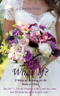 Front cover_What If? A Wake-up Warning for the Bride of Christ