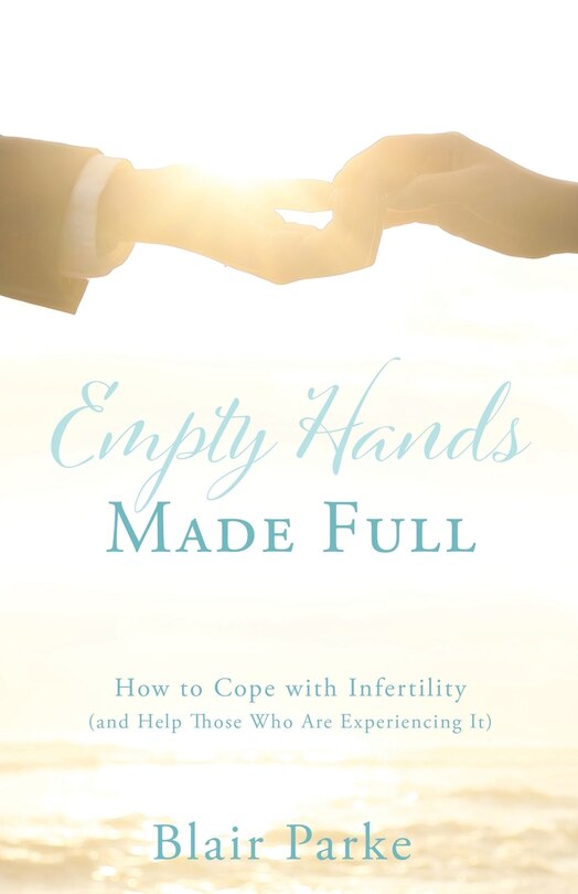 Empty Hands Made Full: How to Cope with Infertility (and Help Those Who Are Experiencing It)