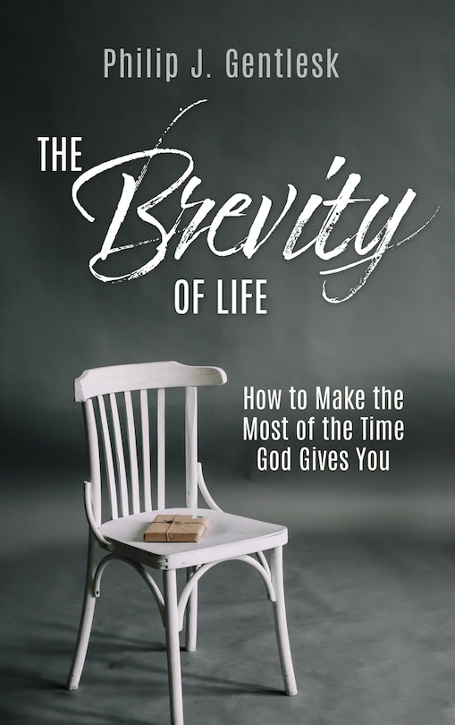 The Brevity Of Life: How To Make The Most Of The Time God Gives You