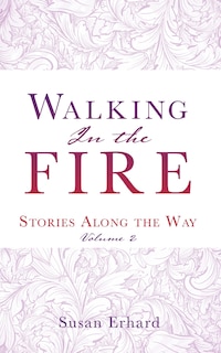 Walking In The Fire: Stories Along The Way Volume 2