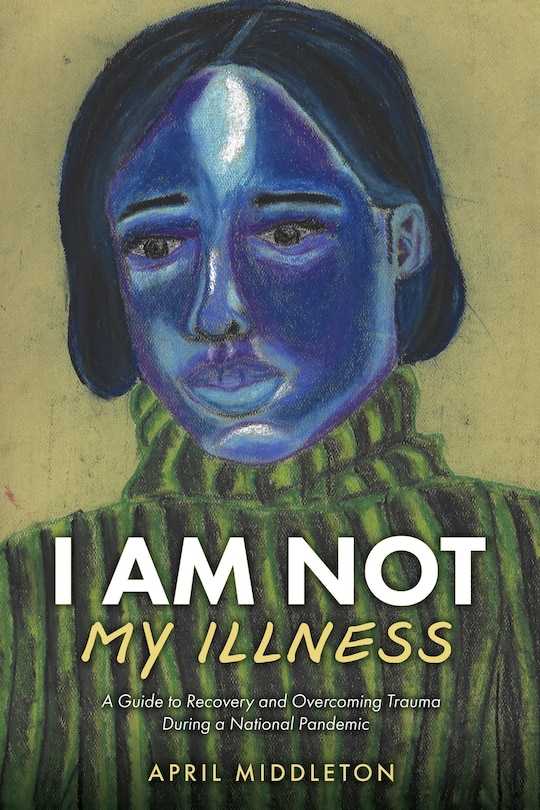 I Am Not My Illness: A Guide to Recovery and Overcoming Trauma During a National Pandemic