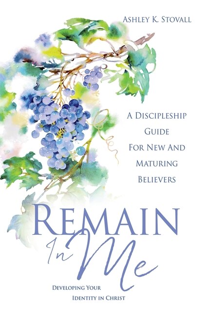 Remain In Me: Developing Your Identity In Christ