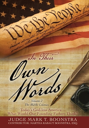 In Their Own Words, Volume 2, The Middle Colonies: Today's God-less America ... What Would Our Founding Fathers Think?