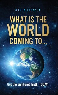 Front cover_What is The World Coming to . . .