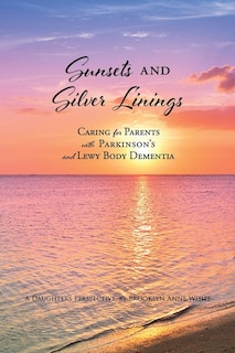 Sunsets and Silver Linings: Caring for Parents with Parkinson's and Lewy Body Dementia