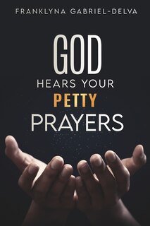 Front cover_God Hears Your Petty Prayers