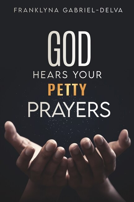 Front cover_God Hears Your Petty Prayers