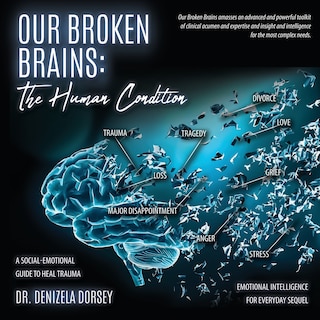 Our Broken Brains: The Human Condition: A Social-Emotional Guide to Heal Trauma