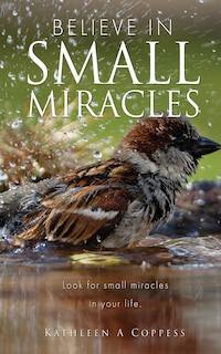 Believe in Small Miracles: Look for small miracles in your life.