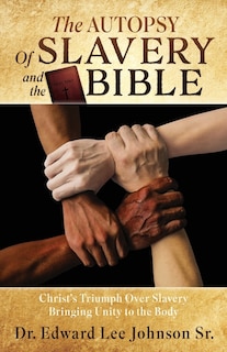 The Autopsy Of Slavery and the Bible: Christ's Triumph Over Slavery Bringing Unity to the Body