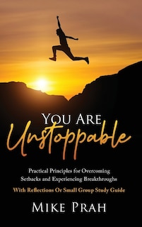 You Are Unstoppable: Practical Principles for Overcoming Setbacks and Experiencing Breakthroughs