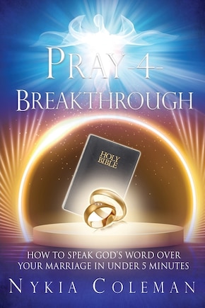 Pray-4-Breakthrough: How to Speak God's Word Over Your Marriage in Under 5 Minutes