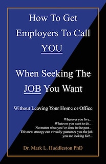 Couverture_How To Get Employers To Call YOU When Seeking The JOB You Want