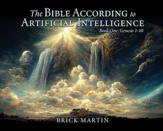 The Bible According to Artificial Intelligence: Book One: Genesis 1-10