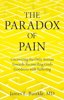 The Paradox of Pain: Uncovering the Only Avenue Towards Reconciling God's Goodness with Suffering