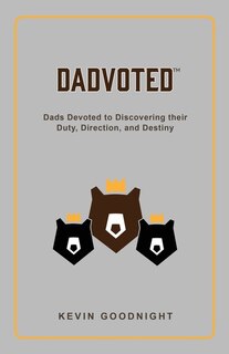 Dadvoted: Dads Devoted to Discovering their Duty, Direction, and Destiny