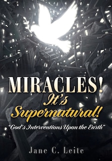 MIRACLES! It's Supernatural!: God's Interventions Upon the Earth