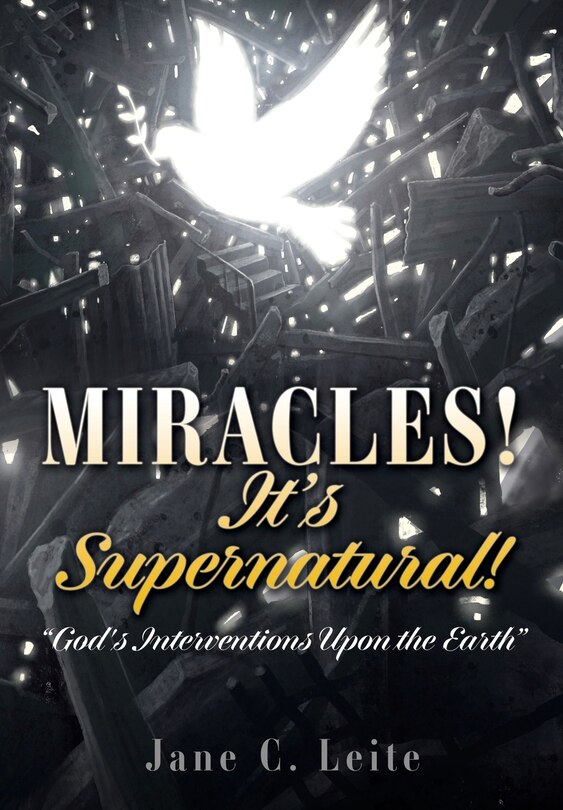MIRACLES! It's Supernatural!: God's Interventions Upon the Earth