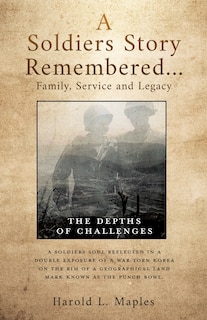 A Soldiers Story Remembered...Family, Service and Legacy: The Depths of Challenges